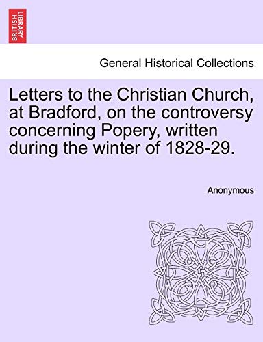 Stock image for Letters to the Christian Church, at Bradford, on the Controversy Concerning Popery, Written During the Winter of 1828-29. for sale by Lucky's Textbooks