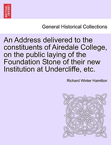 Stock image for An Address delivered to the constituents of Airedale College, on the public laying of the Foundation Stone of their new Institution at Undercliffe, et for sale by Chiron Media