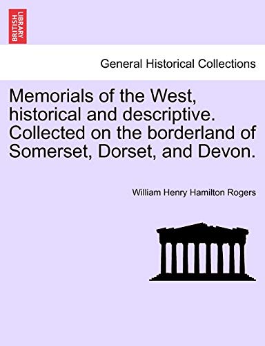 Imagen de archivo de Memorials of the West, historical and descriptive Collected on the borderland of Somerset, Dorset, and Devon a la venta por PBShop.store US