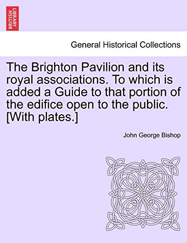 Stock image for The Brighton Pavilion and Its Royal Associations. to Which Is Added a Guide to That Portion of the Edifice Open to the Public. [With Plates.] for sale by Lucky's Textbooks