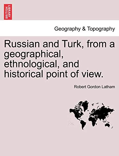 Russian and Turk from a geographical ethnological and historical point of view. - Latham, Robert Gordon