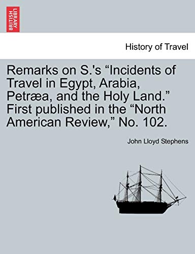 Stock image for Remarks on S.'s Incidents of Travel in Egypt, Arabia, Petra, and the Holy Land. First Published in the North American Review, No. 102. for sale by Lucky's Textbooks