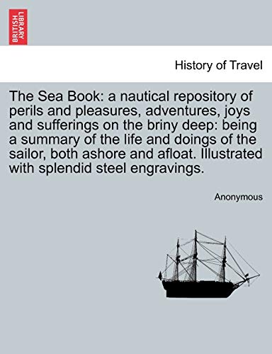 9781240917297: The Sea Book: a nautical repository of perils and pleasures, adventures, joys and sufferings on the briny deep: being a summary of the life and doings ... Illustrated with splendid steel engravings.