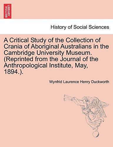 Stock image for A Critical Study of the Collection of Crania of Aboriginal Australians in the Cambridge University Museum. (Reprinted from the Journal of the Anthropological Institute, May, 1894.). for sale by Lucky's Textbooks