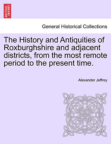 Stock image for The History and Antiquities of Roxburghshire and adjacent districts, from the most remote period to the present time for sale by PBShop.store US