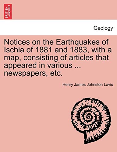 Stock image for Notices on the Earthquakes of Ischia of 1881 and 1883, with a map, consisting of articles that appeared in various newspapers, etc for sale by PBShop.store US