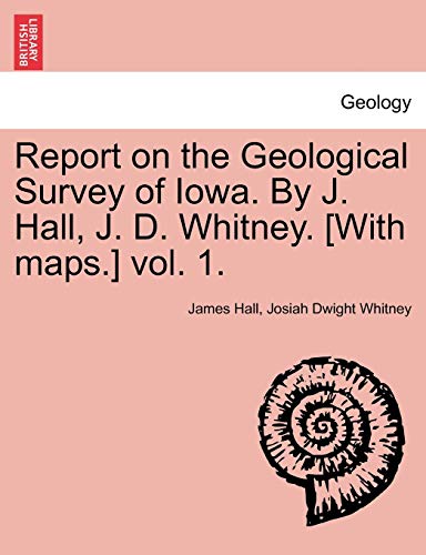 9781240918782: Report on the Geological Survey of Iowa. by J. Hall, J. D. Whitney. [With Maps.] Vol. 1.