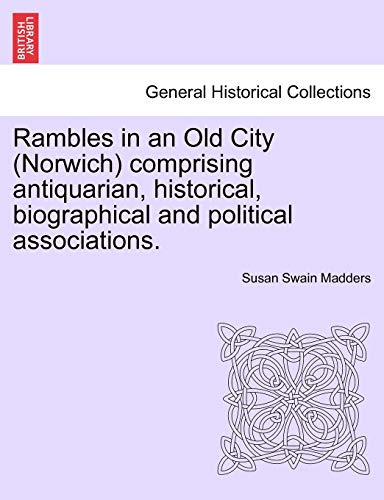 Stock image for Rambles in an Old City (Norwich) Comprising Antiquarian, Historical, Biographical and Political Associations. for sale by Lucky's Textbooks