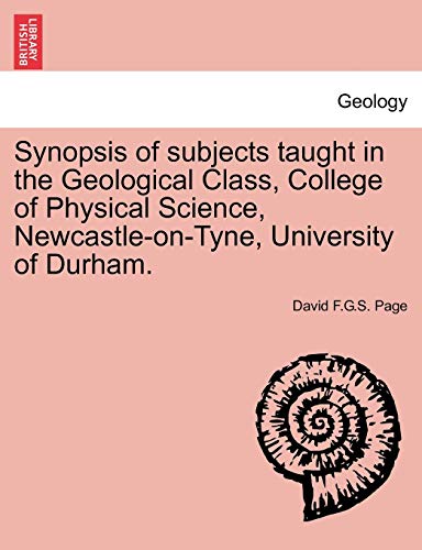 Imagen de archivo de Synopsis of Subjects Taught in the Geological Class, College of Physical Science, Newcastle-On-Tyne, University of Durham. a la venta por Lucky's Textbooks