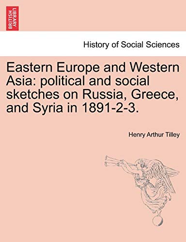 Imagen de archivo de Eastern Europe and Western Asia: Political and Social Sketches on Russia, Greece, and Syria in 1891-2-3. a la venta por Lucky's Textbooks
