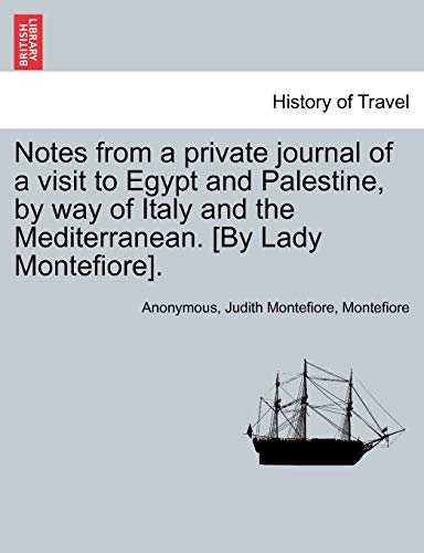 Notes from a private journal of a visit to Egypt and Palestine by way of Italy and the Mediterranean. [By Lady Montefiore]. - Anonymous; Montefiore, Judith; Montefiore