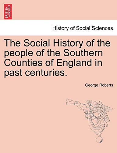 The Social History of the people of the Southern Counties of England in past centuries. (9781240919130) by Roberts, George