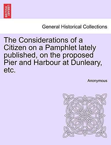 The Considerations of a Citizen on a Pamphlet lately published, on the proposed Pier and Harbour at Dunleary, etc - Anonymous