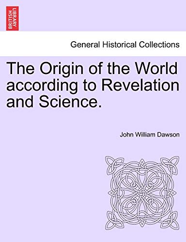 The Origin of the World According to Revelation and Science. - John William Dawson