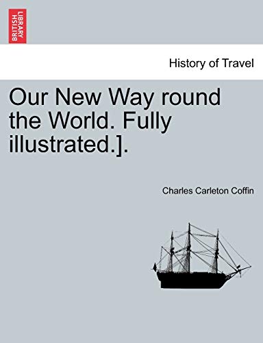 Our New Way round the World. Fully illustrated.]. (9781240919406) by Coffin, Charles Carleton