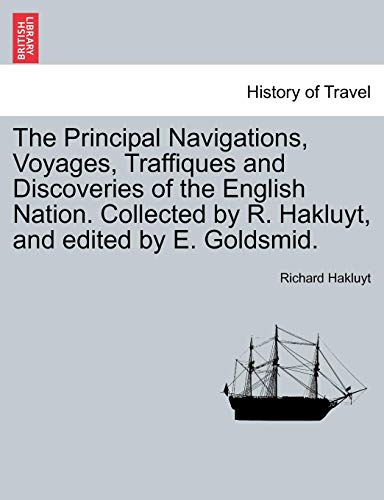 The Principal Navigations, Voyages, Traffiques and Discoveries of the English Nation. Collected by R. Hakluyt, and edited by E. Goldsmid. (9781240919499) by Hakluyt, Richard