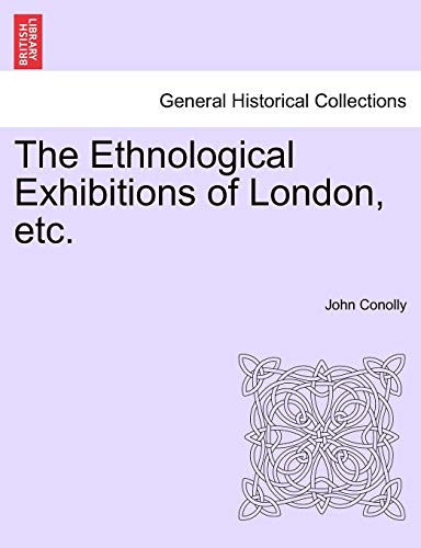 The Ethnological Exhibitions of London; etc. - Conolly; John