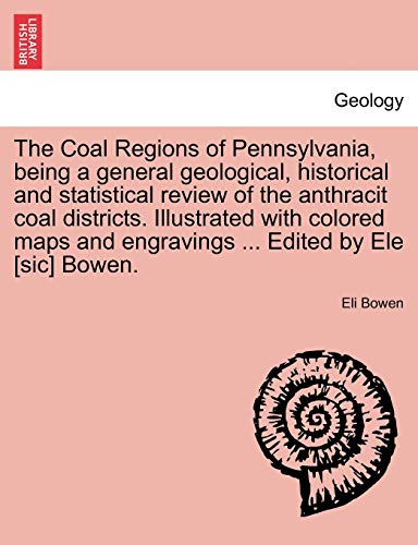 Imagen de archivo de The Coal Regions of Pennsylvania, being a general geological, historical and statistical review of the anthracit coal districts Illustrated with and engravings Edited by Ele sic Bowen a la venta por PBShop.store US