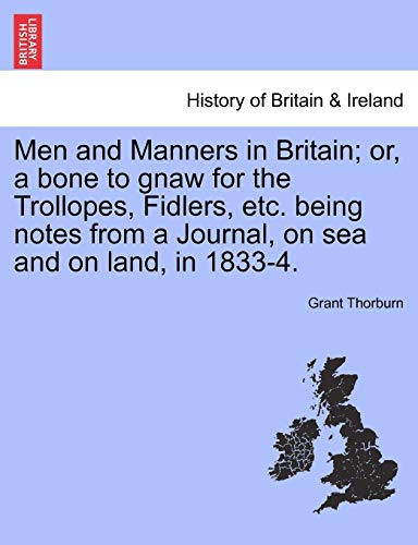 Imagen de archivo de Men and Manners in Britain; Or, a Bone to Gnaw for the Trollopes, Fidlers, Etc. Being Notes from a Journal, on Sea and on Land, in 1833-4. a la venta por Lucky's Textbooks