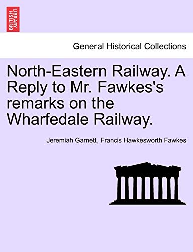 9781240920228: North-Eastern Railway. a Reply to Mr. Fawkes's Remarks on the Wharfedale Railway.