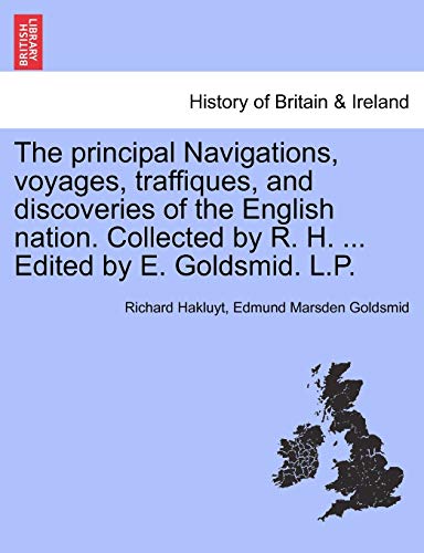 The Principal Navigations, Voyages, Traffiques, and Discoveries of the English Nation. Collected by R. H. ... Edited by E. Goldsmid. L.P. (9781240920464) by Hakluyt, Richard; Goldsmid, Edmund Marsden