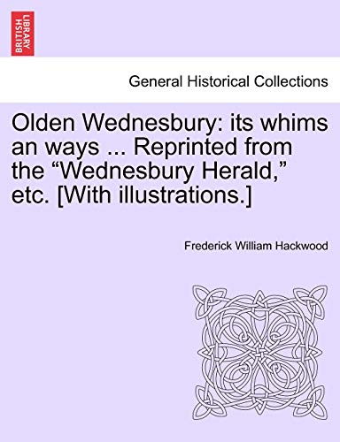 Beispielbild fr Olden Wednesbury: Its Whims an Ways . Reprinted from the Wednesbury Herald, Etc. [With Illustrations.] zum Verkauf von Lucky's Textbooks