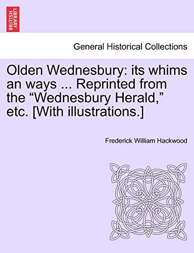 Imagen de archivo de Olden Wednesbury: Its Whims an Ways . Reprinted from the Wednesbury Herald, Etc. [With Illustrations.] a la venta por Lucky's Textbooks