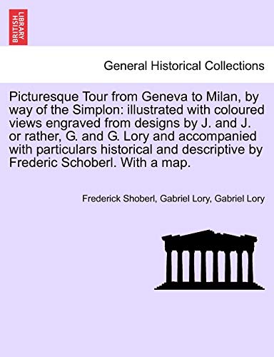 Beispielbild fr Picturesque Tour from Geneva to Milan, by Way of the Simplon: Illustrated with Coloured Views Engraved from Designs by J. and J. or Rather, G. and G. . Descriptive by Frederic Schoberl. with a Map. zum Verkauf von Lucky's Textbooks