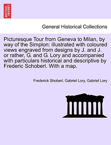 Imagen de archivo de Picturesque Tour from Geneva to Milan, by Way of the Simplon: Illustrated with Coloured Views Engraved from Designs by J. and J. or Rather, G. and G. . Descriptive by Frederic Schoberl. with a Map. a la venta por Lucky's Textbooks