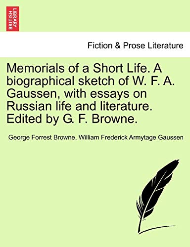 Stock image for Memorials of a Short Life. a Biographical Sketch of W. F. A. Gaussen, with Essays on Russian Life and Literature. Edited by G. F. Browne. for sale by Lucky's Textbooks