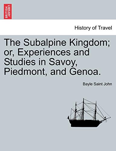 Stock image for The Subalpine Kingdom; Or, Experiences and Studies in Savoy, Piedmont, and Genoa. for sale by Lucky's Textbooks