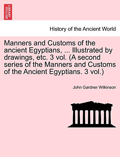 9781240922956: Manners and Customs of the ancient Egyptians, ... Illustrated by drawings, etc. 3 vol. (A second series of the Manners and Customs of the Ancient Egyptians. 3 vol.)