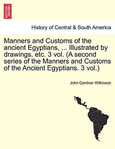 9781240923113: Manners and Customs of the ancient Egyptians, ... Illustrated by drawings, etc. 3 vol. (A second series of the Manners and Customs of the Ancient Egyptians. 3 vol.)