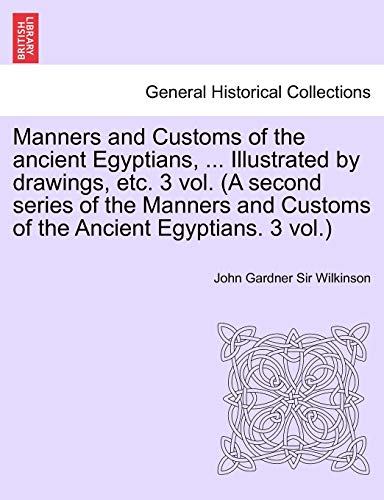 9781240923267: Manners and Customs of the Ancient Egyptians, ... Illustrated by Drawings, Etc. 3 Vol. (a Second Series of the Manners and Customs of the Ancient Egyp