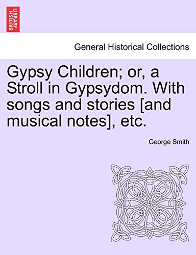 Gypsy Children; Or, a Stroll in Gypsydom. with Songs and Stories [And Musical Notes], Etc. (9781240923304) by Smith BSC Msc Phdfrcophth, Professor George