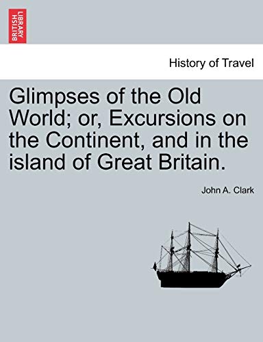 Stock image for Glimpses of the Old World; or, Excursions on the Continent, and in the island of Great Britain. for sale by Lucky's Textbooks