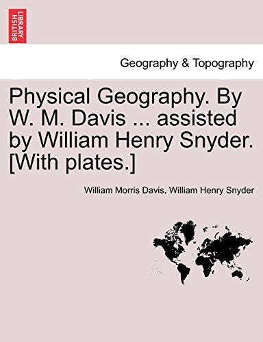 Physical Geography. by W. M. Davis . Assisted by William Henry Snyder. [With Plates.] (Paperback) - William Morris Davis, William Henry Snyder