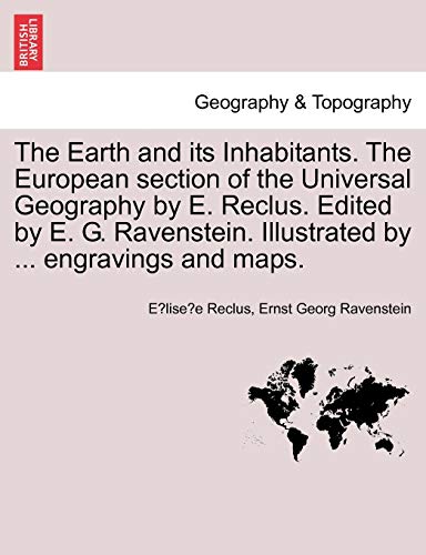 Imagen de archivo de The Earth and its Inhabitants. The European section of the Universal Geography by E. Reclus. Edited by E. G. Ravenstein. Illustrated by . engravings and maps. a la venta por Mispah books