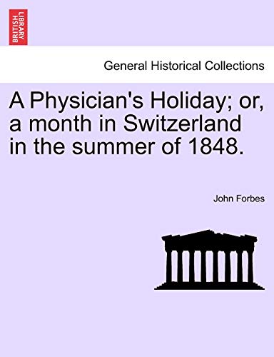 A Physician's Holiday; Or, a Month in Switzerland in the Summer of 1848. - Forbes Sir, John