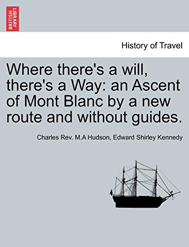 Imagen de archivo de Where There's a Will, There's a Way: An Ascent of Mont Blanc by a New Route and Without Guides. a la venta por Lucky's Textbooks