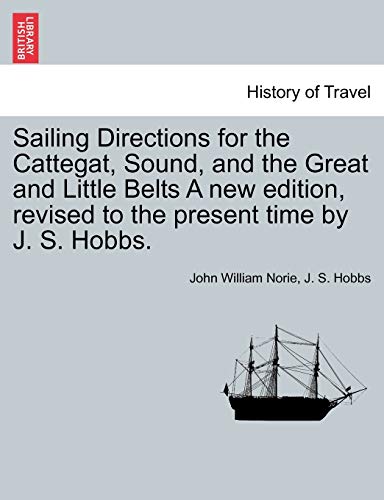 Imagen de archivo de Sailing Directions for the Cattegat, Sound, and the Great and Little Belts a New Edition, Revised to the Present Time by J. S. Hobbs. a la venta por Lucky's Textbooks