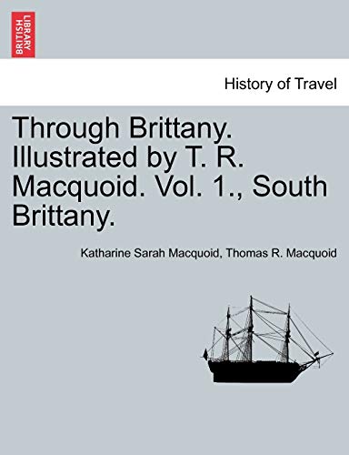 Stock image for Through Brittany. Illustrated by T. R. Macquoid. Vol. 1., South Brittany. for sale by Lucky's Textbooks