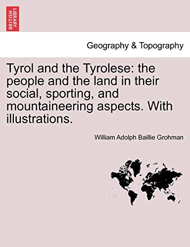 Imagen de archivo de Tyrol and the Tyrolese the people and the land in their social, sporting, and mountaineering aspects With illustrations a la venta por PBShop.store US