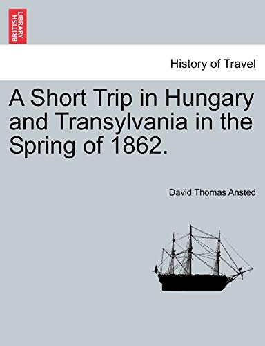 Stock image for A Short Trip in Hungary and Transylvania in the Spring of 1862 for sale by PBShop.store US