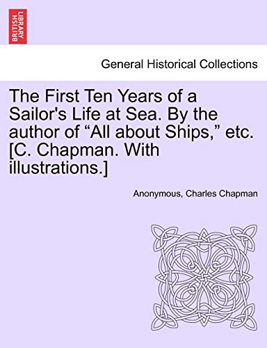 Beispielbild fr The First Ten Years of a Sailor's Life at Sea. By the author of "All about Ships," etc. [C. Chapman. With illustrations.] zum Verkauf von Chiron Media