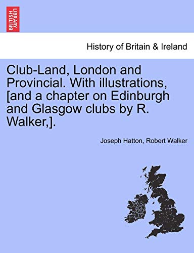 Club-Land, London and Provincial. with Illustrations, [And a Chapter on Edinburgh and Glasgow Clubs by R. Walker, ]. (9781240927821) by Hatton, Joseph; Walker MSW Lcsw, Robert