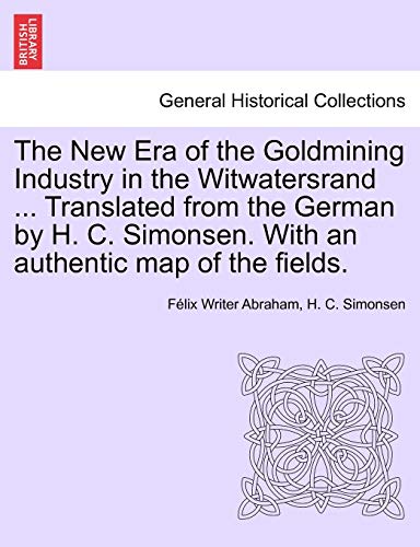 9781240928484: The New Era of the Goldmining Industry in the Witwatersrand ... Translated from the German by H. C. Simonsen. with an Authentic Map of the Fields.