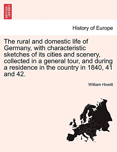 The rural and domestic life of Germany, with characteristic sketches of its cities and scenery, collected in a general tour, and during a residence in the country in 1840, 41 and 42. (9781240928880) by Howitt, William