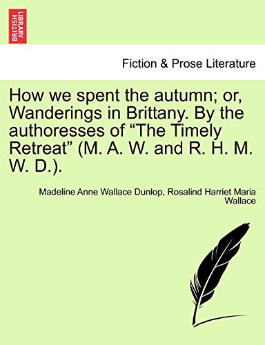 Stock image for How We Spent the Autumn; Or, Wanderings in Brittany. by the Authoresses of the Timely Retreat (M. A. W. and R. H. M. W. D.). for sale by Lucky's Textbooks