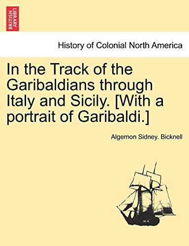 Stock image for In the Track of the Garibaldians Through Italy and Sicily. [With a Portrait of Garibaldi.] for sale by Lucky's Textbooks
